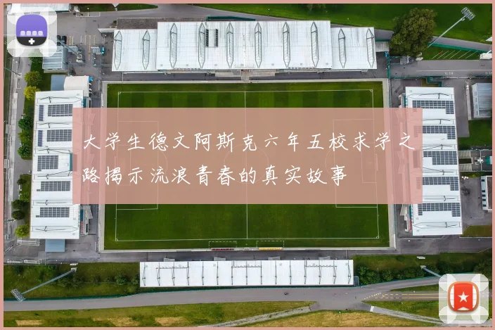 大学生德文阿斯克六年五校求学之路揭示流浪青春的真实故事